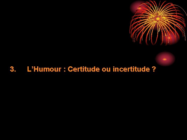 3. L’Humour : Certitude ou incertitude ? 