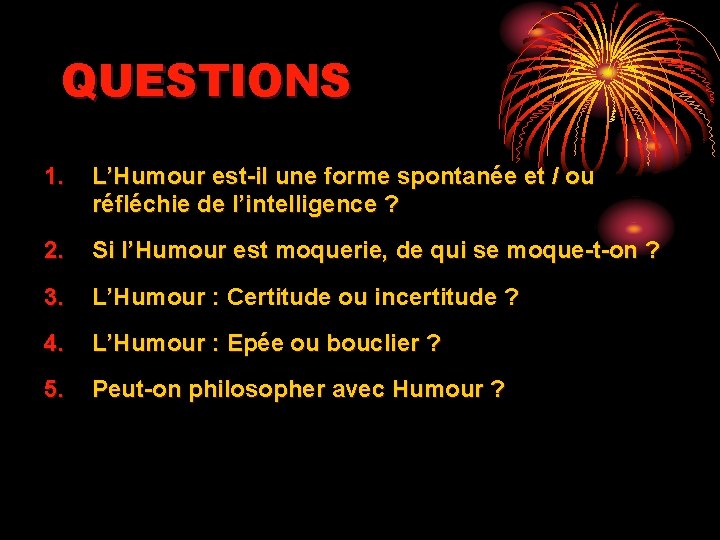 QUESTIONS 1. L’Humour est-il une forme spontanée et / ou réfléchie de l’intelligence ?