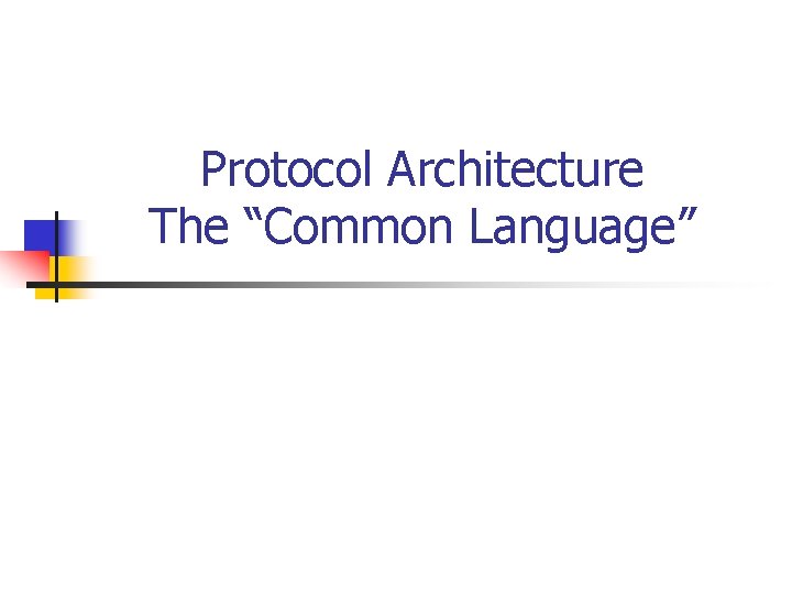 Protocol Architecture The “Common Language” 