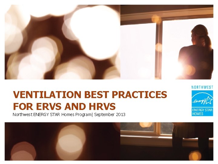 VENTILATION BEST PRACTICES FOR ERVS AND HRVS Northwest ENERGY STAR Homes Program| September 2013