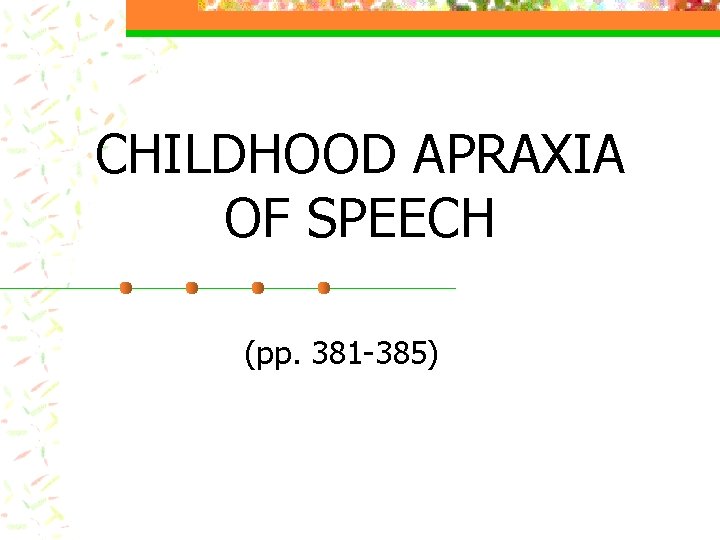 CHILDHOOD APRAXIA OF SPEECH (pp. 381 -385) 