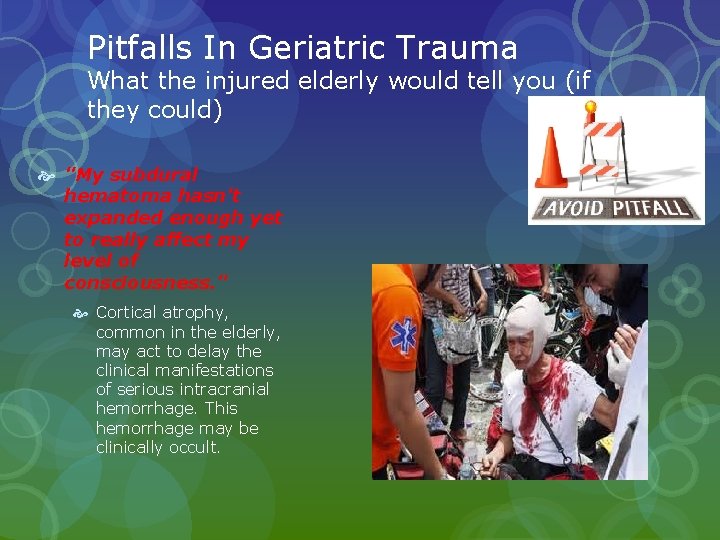 Pitfalls In Geriatric Trauma What the injured elderly would tell you (if they could) Pitfalls In Geriatric Trauma What the injured elderly would tell you (if they could)