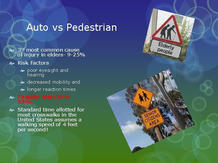 Auto vs Pedestrian 3 rd most common cause of injury in elders- 9 -25% Auto vs Pedestrian 3 rd most common cause of injury in elders- 9 -25%