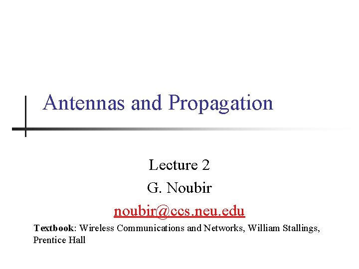 Antennas and Propagation Lecture 2 G. Noubir noubir@ccs. neu. edu Textbook: Wireless Communications and