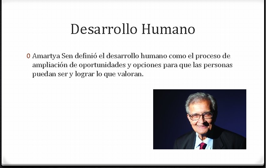 Desarrollo Humano 0 Amartya Sen definió el desarrollo humano como el proceso de ampliación