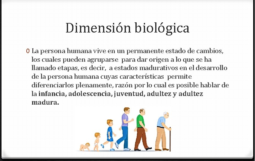 Dimensión biológica 0 La persona humana vive en un permanente estado de cambios, los