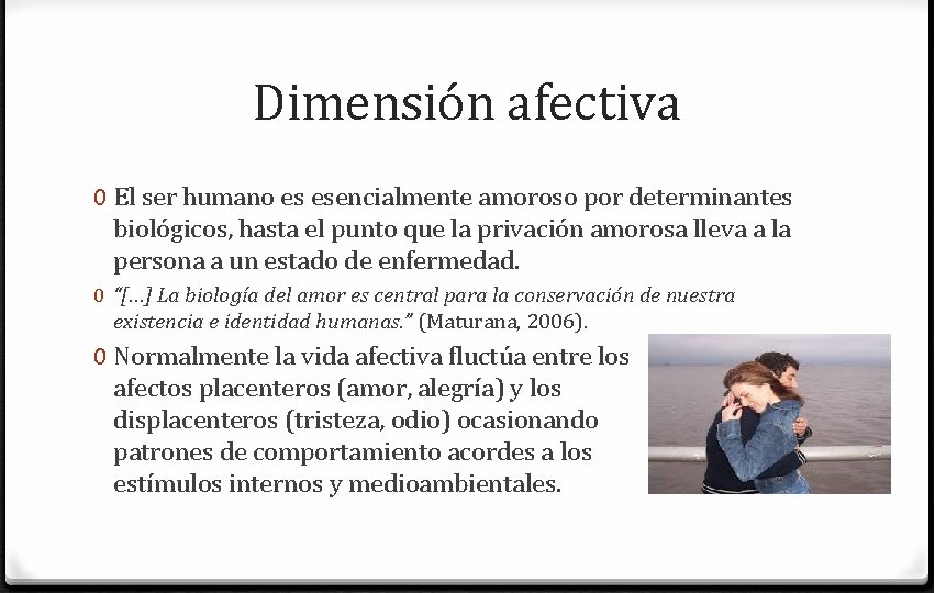 Dimensión afectiva 0 El ser humano es esencialmente amoroso por determinantes biológicos, hasta el