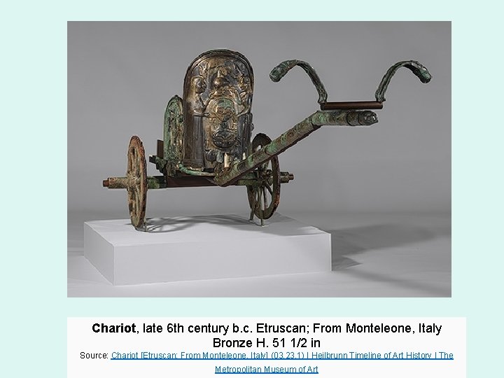Chariot, late 6 th century b. c. Etruscan; From Monteleone, Italy Bronze H. 51