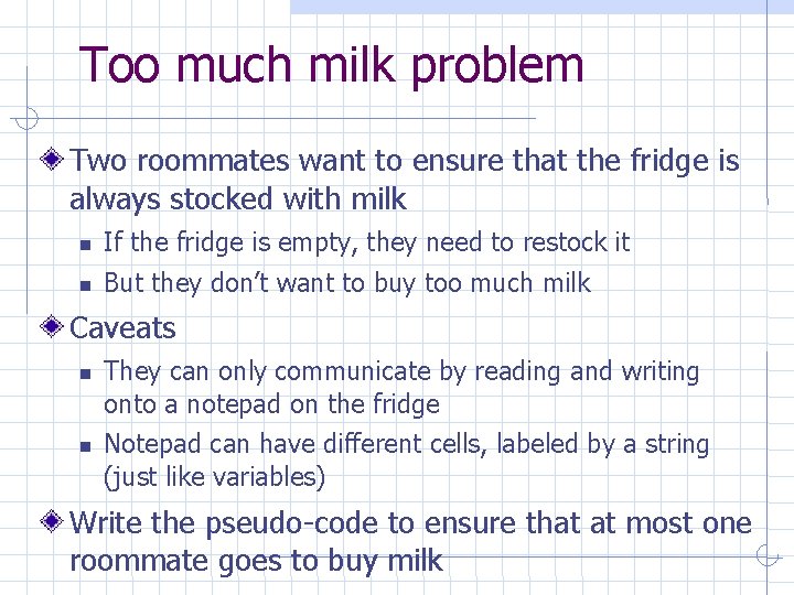 Too much milk problem Two roommates want to ensure that the fridge is always Too much milk problem Two roommates want to ensure that the fridge is always