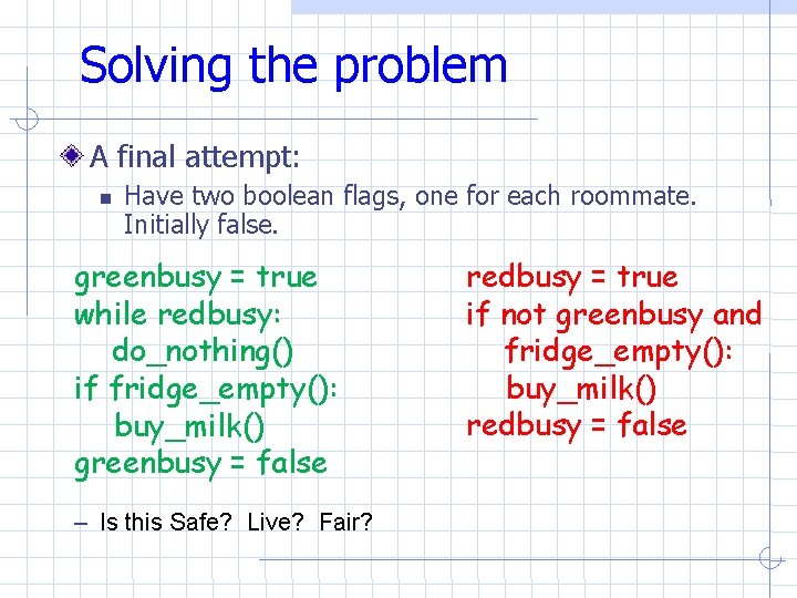 Solving the problem A final attempt: Have two boolean flags, one for each roommate. Solving the problem A final attempt: Have two boolean flags, one for each roommate.