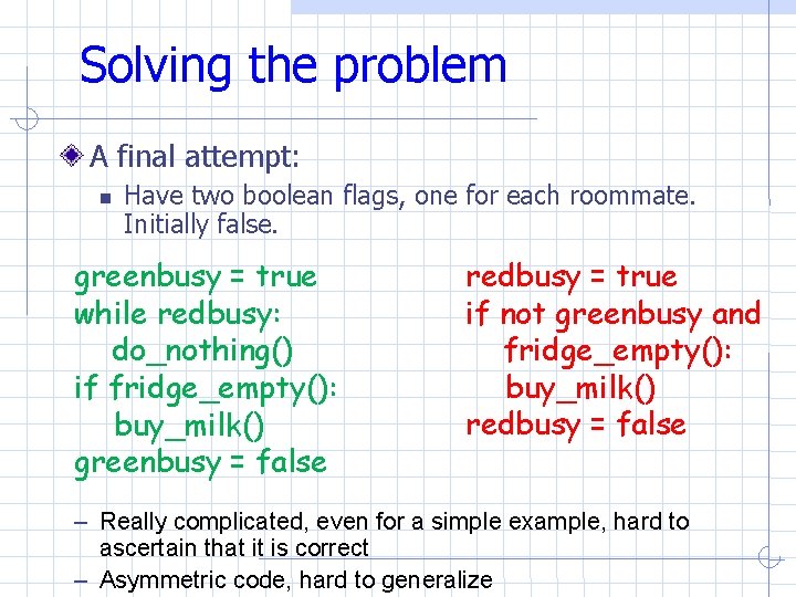 Solving the problem A final attempt: Have two boolean flags, one for each roommate. Solving the problem A final attempt: Have two boolean flags, one for each roommate.