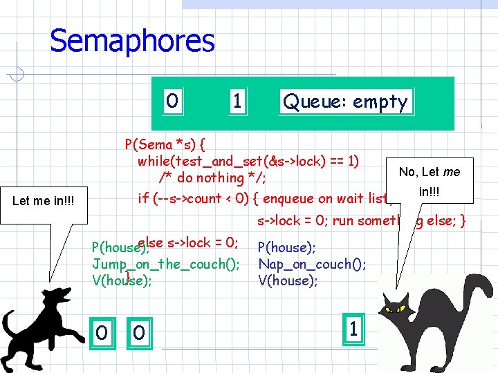 Semaphores 0 1 Queue: empty P(Sema *s) { while(test_and_set(&s->lock) == 1) /* do nothing Semaphores 0 1 Queue: empty P(Sema *s) { while(test_and_set(&s->lock) == 1) /* do nothing