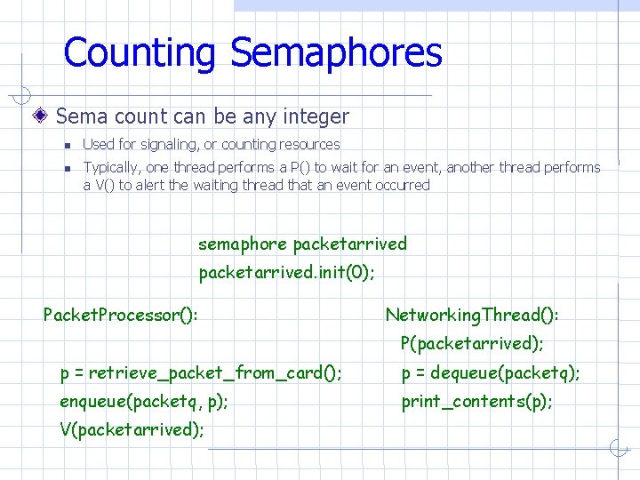 Counting Semaphores Sema count can be any integer Used for signaling, or counting resources Counting Semaphores Sema count can be any integer Used for signaling, or counting resources