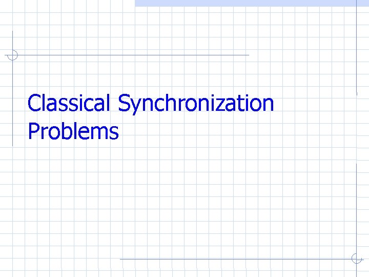 Classical Synchronization Problems Classical Synchronization Problems