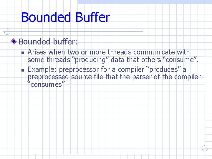Bounded Buffer Bounded buffer: Arises when two or more threads communicate with some threads Bounded Buffer Bounded buffer: Arises when two or more threads communicate with some threads