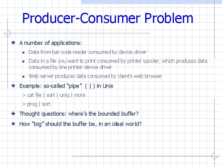 Producer-Consumer Problem A number of applications: Data from bar-code reader consumed by device driver Producer-Consumer Problem A number of applications: Data from bar-code reader consumed by device driver