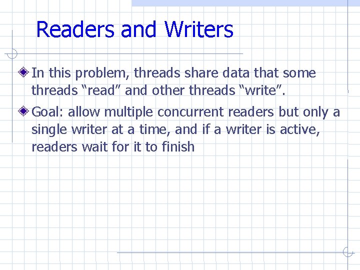 Readers and Writers In this problem, threads share data that some threads “read” and Readers and Writers In this problem, threads share data that some threads “read” and