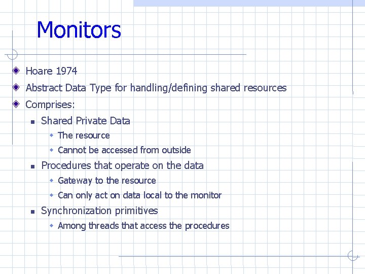 Monitors Hoare 1974 Abstract Data Type for handling/defining shared resources Comprises: Shared Private Data Monitors Hoare 1974 Abstract Data Type for handling/defining shared resources Comprises: Shared Private Data
