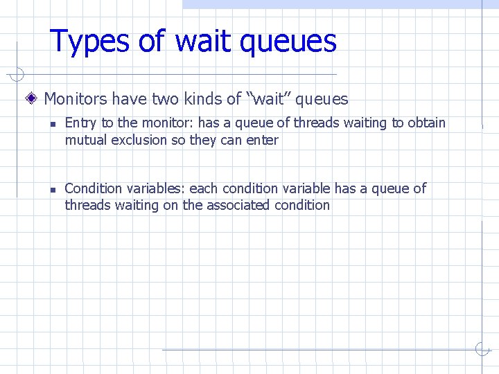 Types of wait queues Monitors have two kinds of “wait” queues Entry to the Types of wait queues Monitors have two kinds of “wait” queues Entry to the