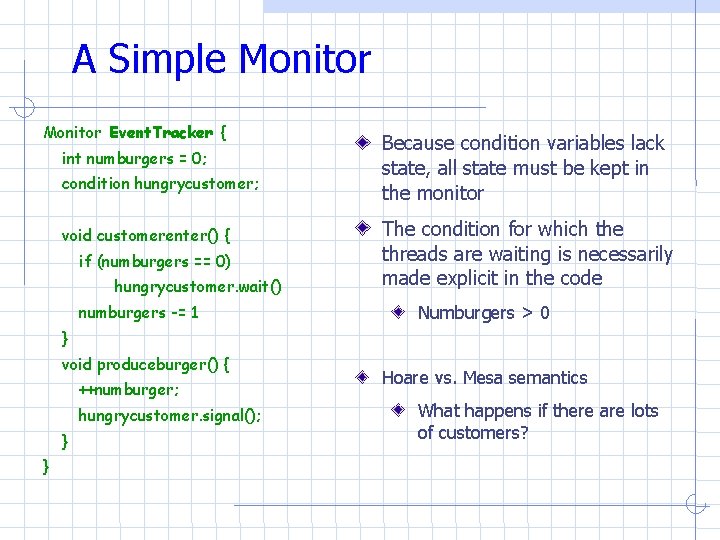 A Simple Monitor Event. Tracker { int numburgers = 0; condition hungrycustomer; void customerenter() A Simple Monitor Event. Tracker { int numburgers = 0; condition hungrycustomer; void customerenter()