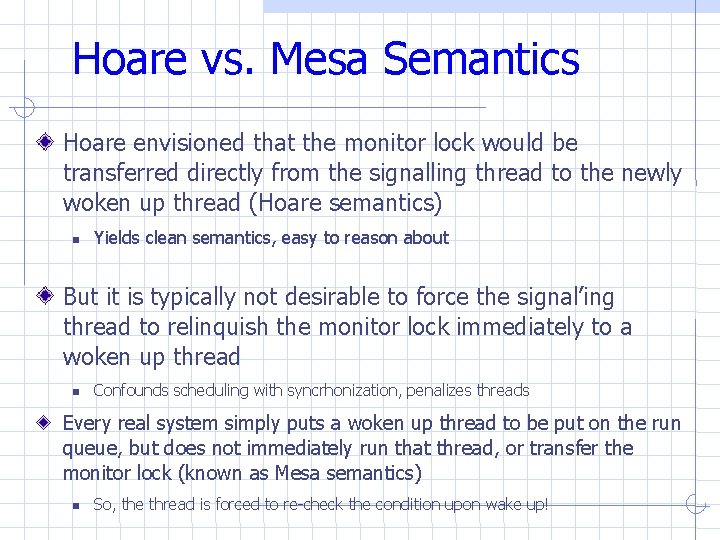 Hoare vs. Mesa Semantics Hoare envisioned that the monitor lock would be transferred directly Hoare vs. Mesa Semantics Hoare envisioned that the monitor lock would be transferred directly
