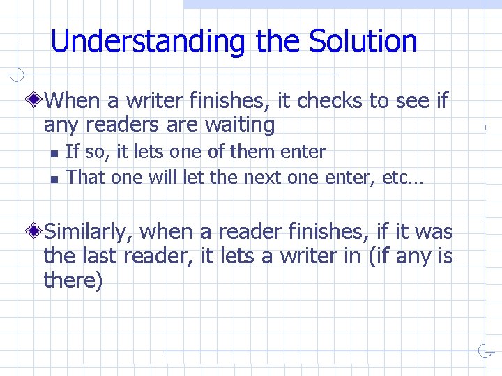 Understanding the Solution When a writer finishes, it checks to see if any readers Understanding the Solution When a writer finishes, it checks to see if any readers