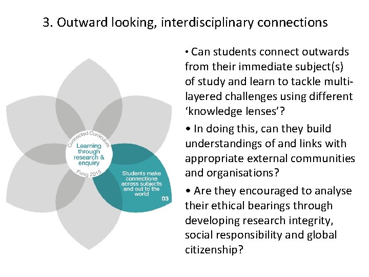 3. Outward looking, interdisciplinary connections • Can students connect outwards from their immediate subject(s)
