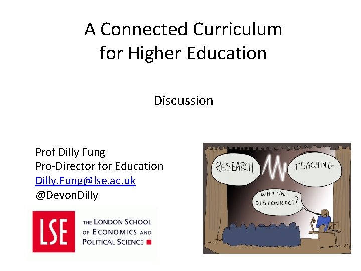 A Connected Curriculum for Higher Education Discussion Prof Dilly Fung Pro-Director for Education Dilly.