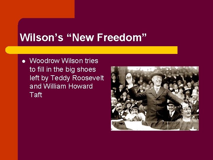 Wilson’s “New Freedom” l Woodrow Wilson tries to fill in the big shoes left