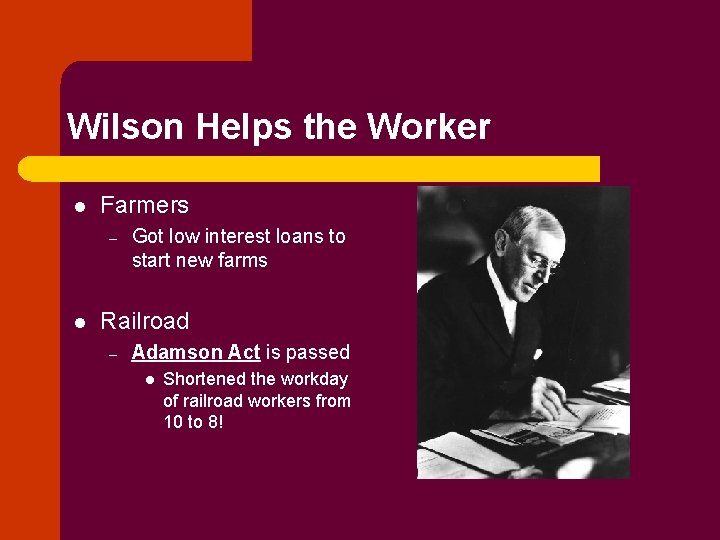 Wilson Helps the Worker l Farmers – l Got low interest loans to start