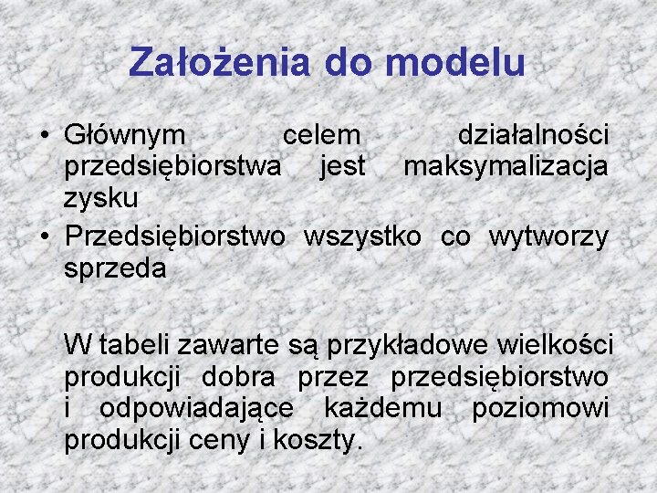 Założenia do modelu • Głównym celem działalności przedsiębiorstwa jest maksymalizacja zysku • Przedsiębiorstwo wszystko