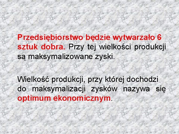 Przedsiębiorstwo będzie wytwarzało 6 sztuk dobra. Przy tej wielkości produkcji są maksymalizowane zyski. Wielkość