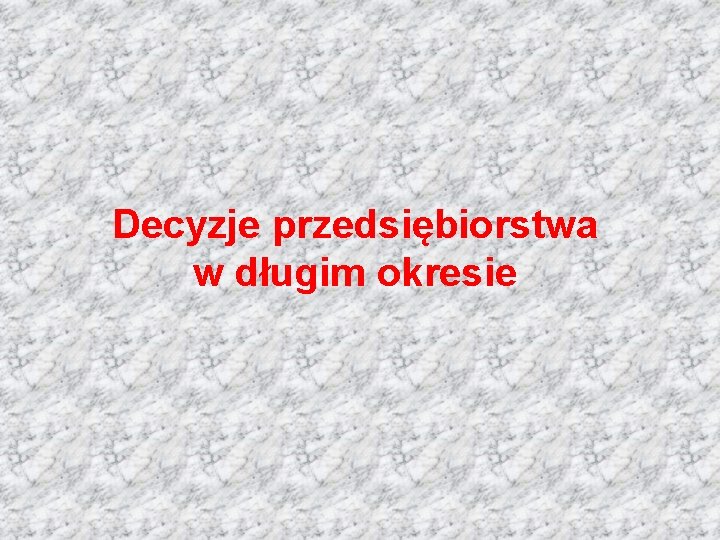 Decyzje przedsiębiorstwa w długim okresie 