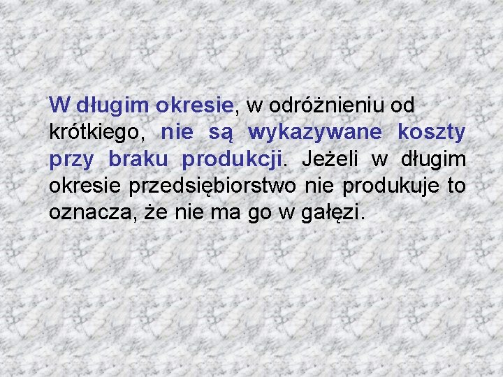 W długim okresie, w odróżnieniu od krótkiego, nie są wykazywane koszty przy braku produkcji.