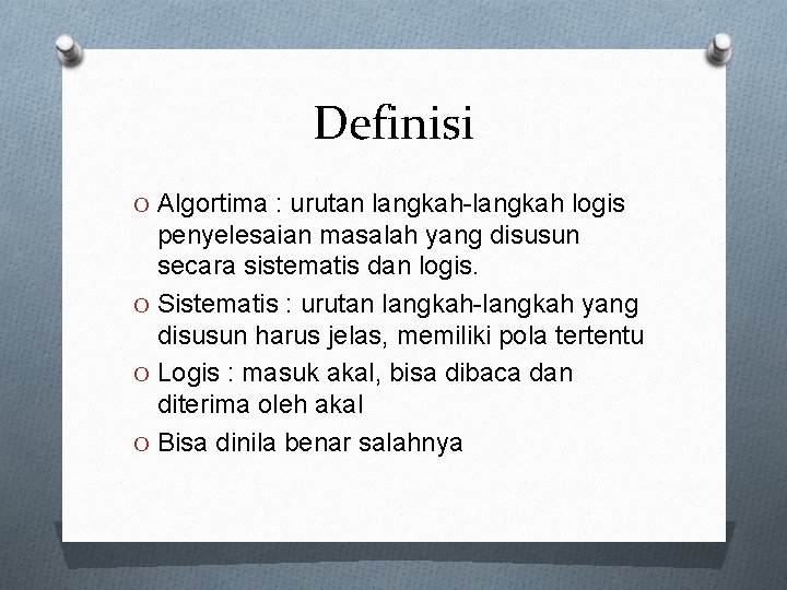 Definisi O Algortima : urutan langkah-langkah logis penyelesaian masalah yang disusun secara sistematis dan