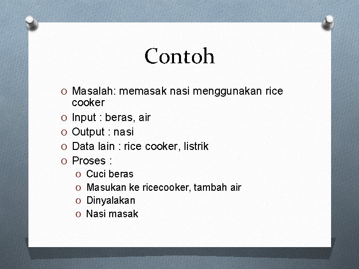 Contoh O Masalah: memasak nasi menggunakan rice O O cooker Input : beras, air