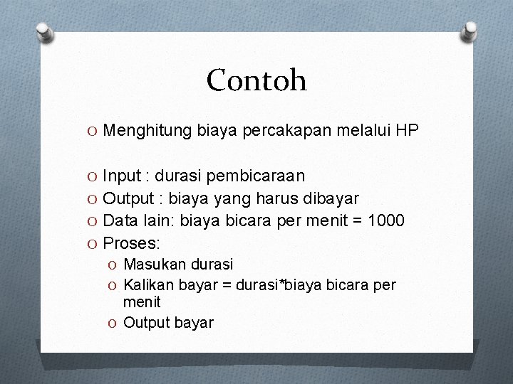 Contoh O Menghitung biaya percakapan melalui HP O Input : durasi pembicaraan O Output