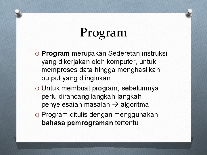 Program O Program merupakan Sederetan instruksi yang dikerjakan oleh komputer, untuk memproses data hingga