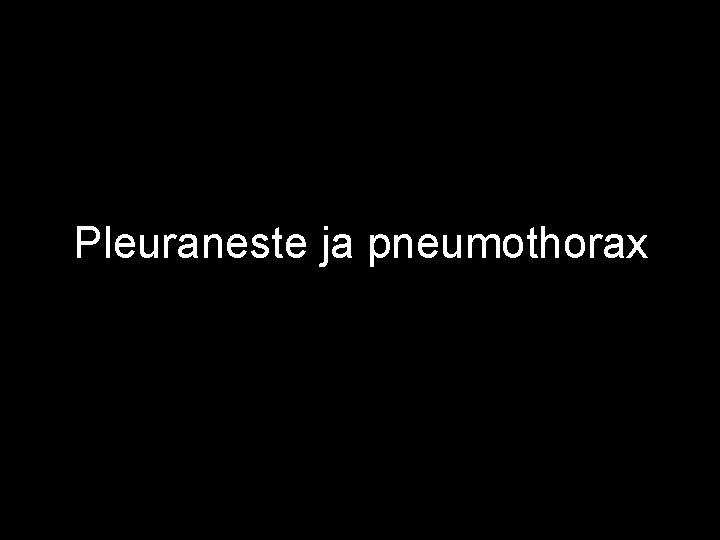 Pleuraneste ja pneumothorax 
