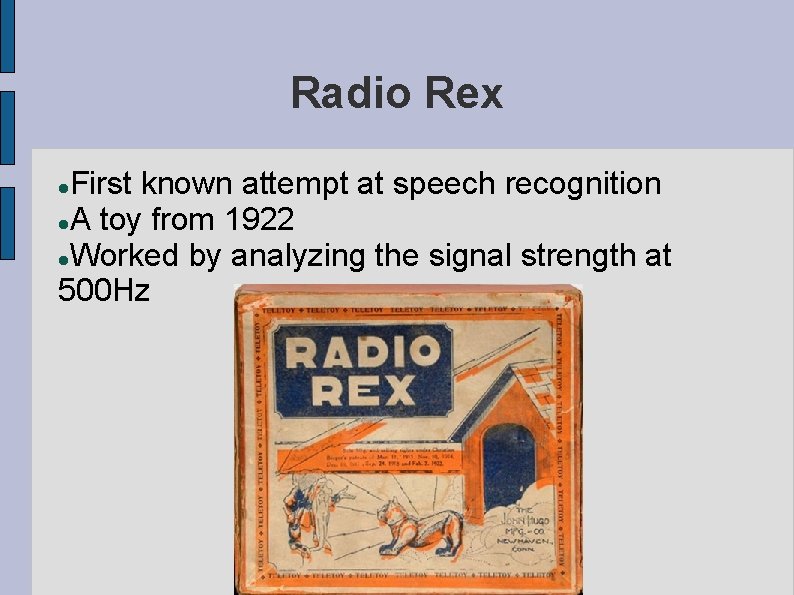 Radio Rex First known attempt at speech recognition A toy from 1922 Worked by