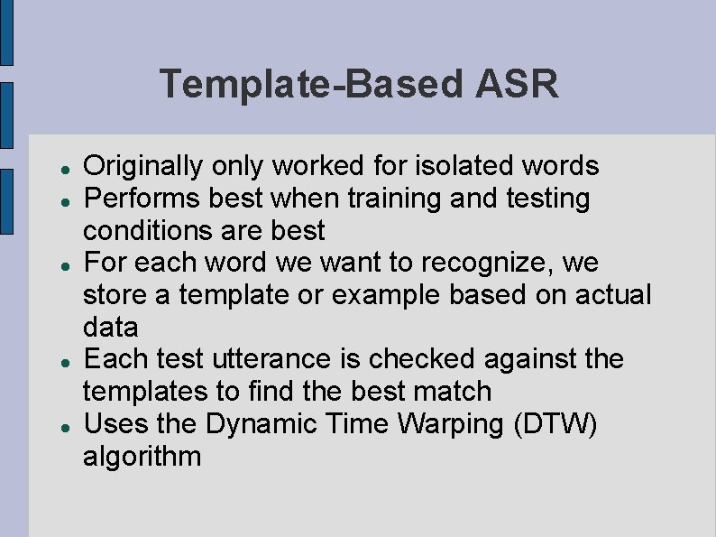 Template-Based ASR Originally only worked for isolated words Performs best when training and testing