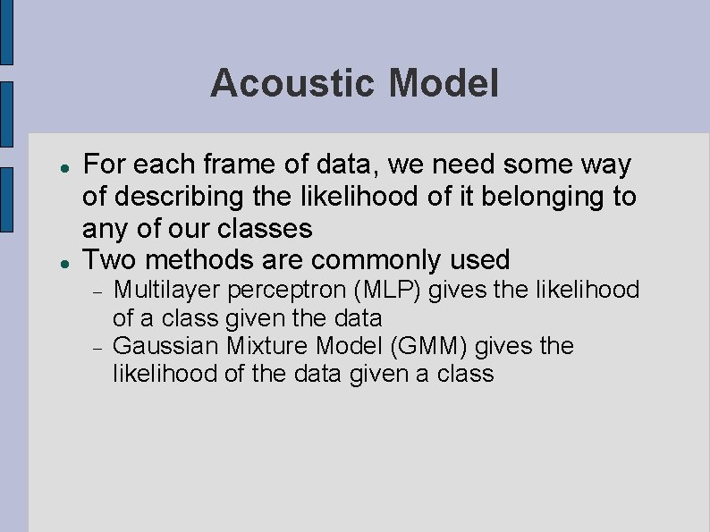 Acoustic Model For each frame of data, we need some way of describing the