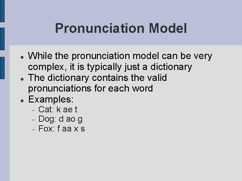 Pronunciation Model While the pronunciation model can be very complex, it is typically just