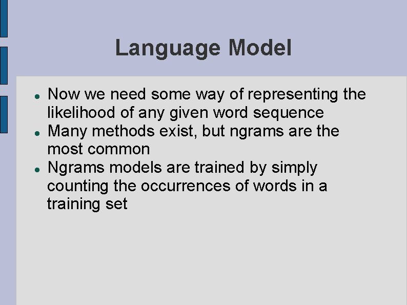 Language Model Now we need some way of representing the likelihood of any given