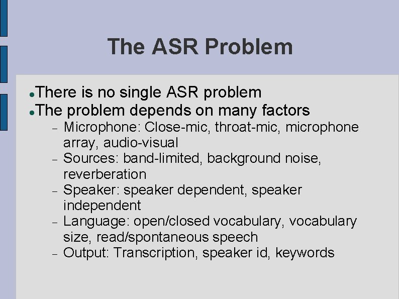 The ASR Problem There is no single ASR problem The problem depends on many