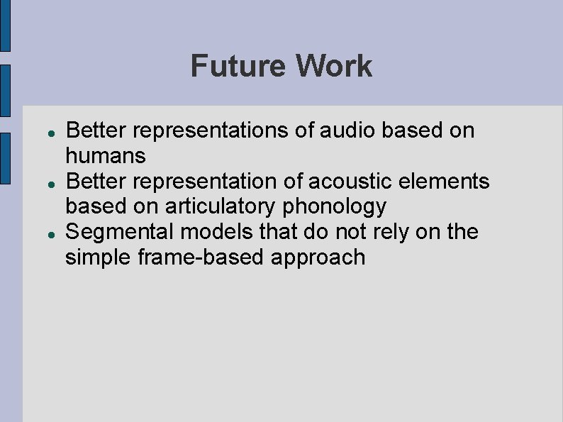 Future Work Better representations of audio based on humans Better representation of acoustic elements
