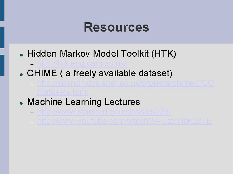 Resources Hidden Markov Model Toolkit (HTK) CHIME ( a freely available dataset) http: //htk.