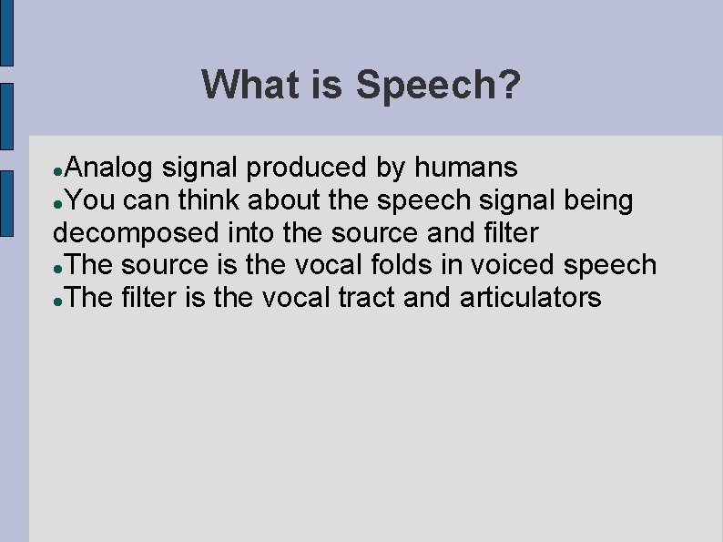 What is Speech? Analog signal produced by humans You can think about the speech