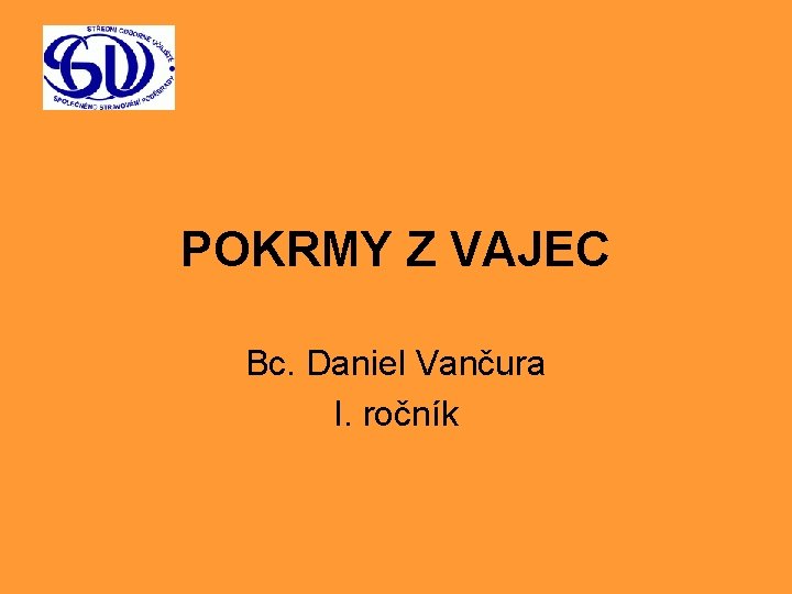 POKRMY Z VAJEC Bc. Daniel Vančura I. ročník 