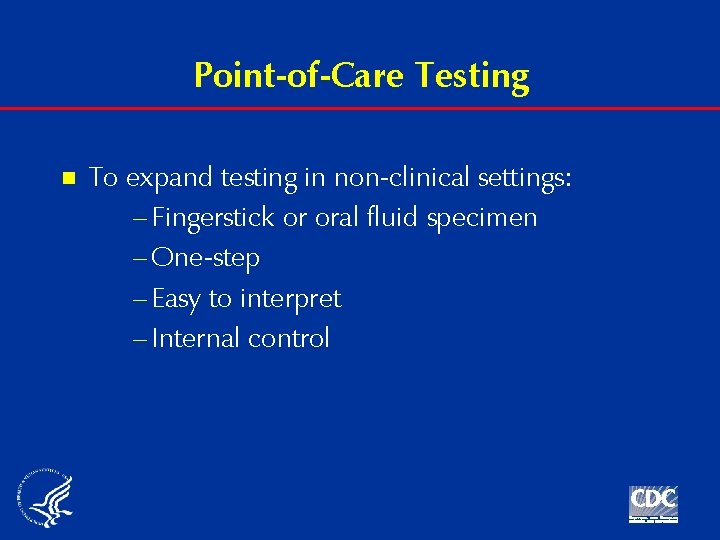 Point-of-Care Testing n To expand testing in non-clinical settings: – Fingerstick or oral fluid